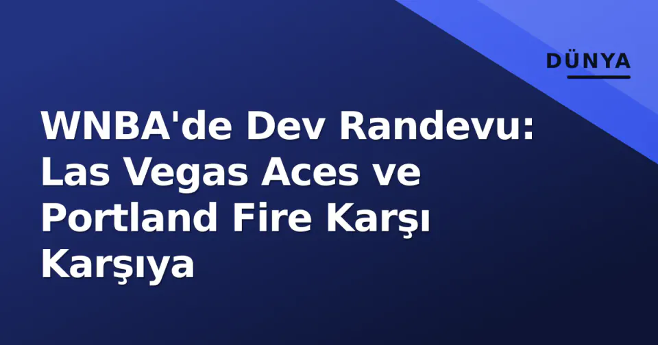 WNBA'de Dev Randevu: Las Vegas Aces ve Portland Fire Karşı Karşıya görseli