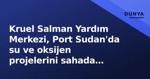 Kruel Salman Yardım Merkezi, Port Sudan'da su ve oksijen projelerini sahada denetledi