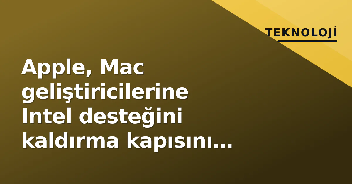 Apple, Mac geliştiricilerine Intel desteğini kaldırma kapısını araladı: 'Yalnız Apple Silicon' uygulamalar yolunda Apple, Mac geliştiricilerine Intel desteğini kaldırma kapısını araladı: 'Yalnız Apple Silicon' uygulamalar yolunda