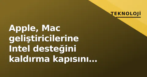 Apple, Mac geliştiricilerine Intel desteğini kaldırma kapısını araladı: 'Yalnız Apple Silicon' uygulamalar yolunda