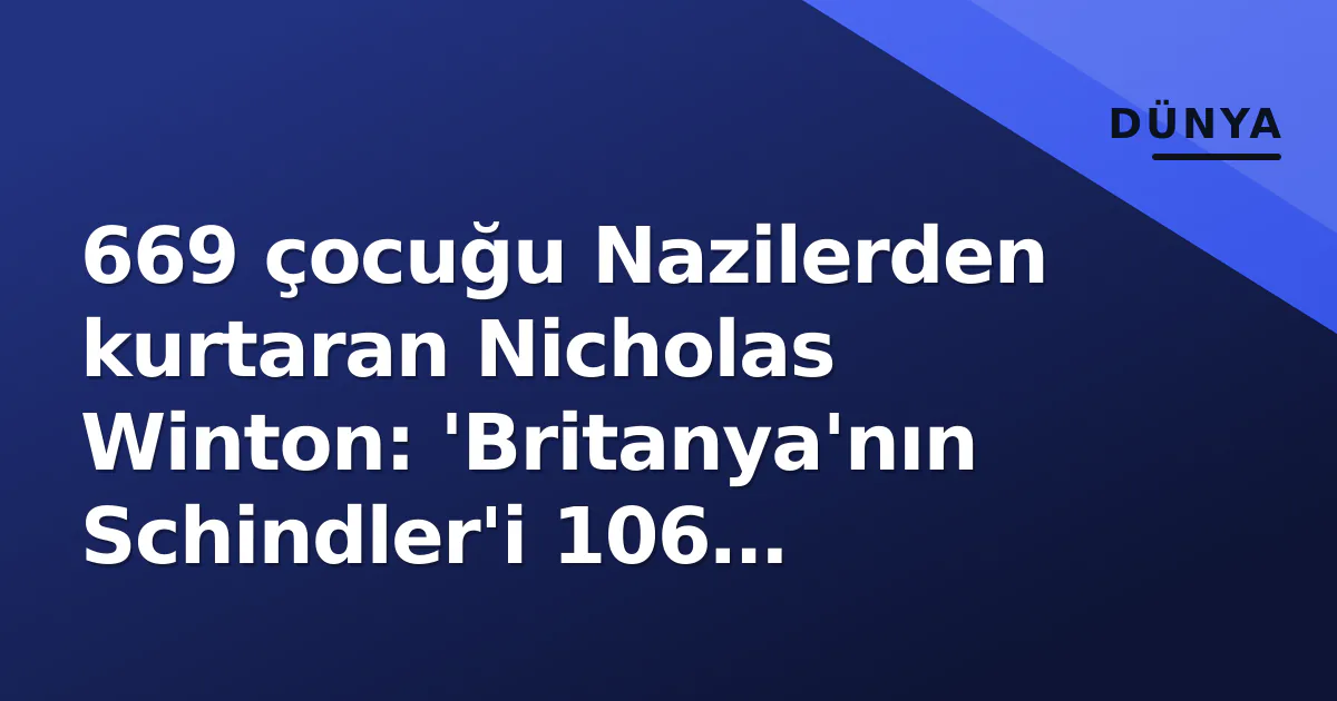 669 çocuğu Nazilerden kurtaran Nicholas Winton: 'Britanya'nın Schindler'i 106 yaşında hayatını kaybetti 669 çocuğu Nazilerden kurtaran Nicholas Winton: 'Britanya'nın Schindler'i 106 yaşında hayatını kaybetti