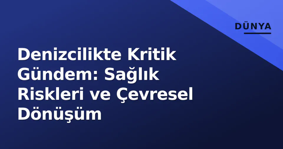 Denizcilikte Kritik Gündem: Sağlık Riskleri ve Çevresel Dönüşüm görseli