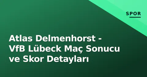 Atlas Delmenhorst - VfB Lübeck Maç Sonucu ve Skor Detayları