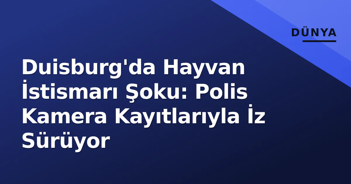 Duisburg'da Hayvan İstismarı Şoku: Polis Kamera Kayıtlarıyla İz Sürüyor Duisburg'da Hayvan İstismarı Şoku: Polis Kamera Kayıtlarıyla İz Sürüyor