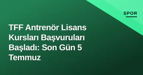 TFF Antrenör Lisans Kursları Başvuruları Başladı: Son Gün 5 Temmuz