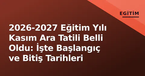 2026-2027 Eğitim Yılı Kasım Ara Tatili Belli Oldu: İşte Başlangıç ve Bitiş Tarihleri