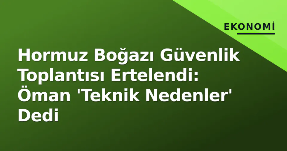 Hormuz Boğazı Güvenlik Toplantısı Ertelendi: Öman 'Teknik Nedenler' Dedi görseli