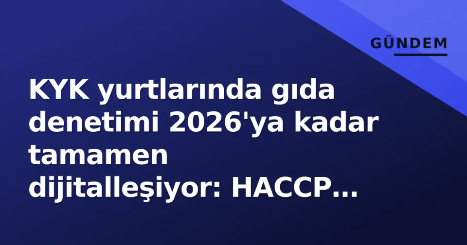 KYK yurtlarında gıda denetimi 2026'ya kadar tamamen dijitalleşiyor: HACCP zorunluluğu ve tedarikçi denetimi getiriliyor görseli