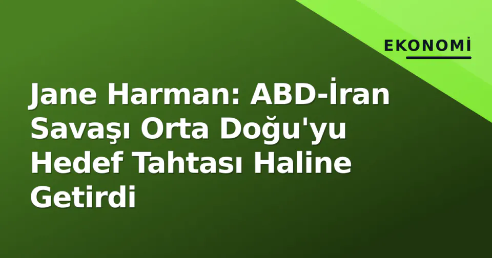 Jane Harman: ABD-İran Savaşı Orta Doğu'yu Hedef Tahtası Haline Getirdi görseli