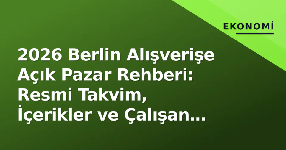2026 Berlin Alışverişe Açık Pazar Rehberi: Resmi Takvim, İçerikler ve Çalışan Hakları görseli