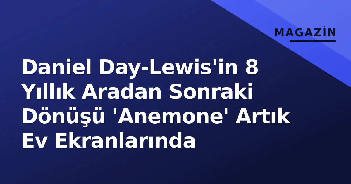 Daniel Day-Lewis'in 8 Yıllık Aradan Sonraki Dönüşü 'Anemone' Artık Ev Ekranlarında Daniel Day-Lewis'in 8 Yıllık Aradan Sonraki Dönüşü 'Anemone' Artık Ev Ekranlarında