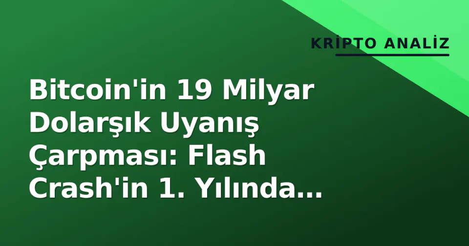 Bitcoin'in 19 Milyar Dolarşık Uyanış Çarpması: Flash Crash'in 1. Yılında Piyasa Ders Aldı mı? görseli