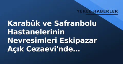 Karabük ve Safranbolu Hastanelerinin Nevresimleri Eskipazar Açık Cezaevi'nde Üretiliyor: Yılda 5 Bin Takım