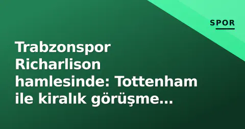 Trabzonspor Richarlison hamlesinde: Tottenham ile kiralık görüşme masasında