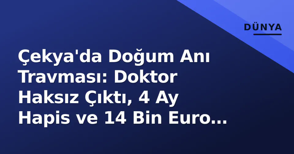 Çekya'da Doğum Anı Travması: Doktor Haksız Çıktı, 4 Ay Hapis ve 14 Bin Euro Tazminat görseli