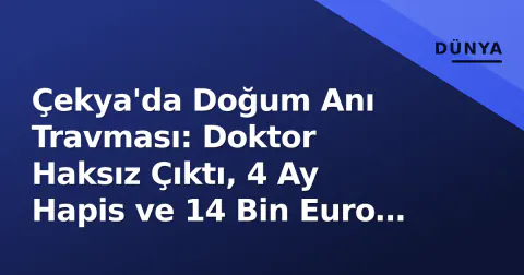 Çekya'da Doğum Anı Travması: Doktor Haksız Çıktı, 4 Ay Hapis ve 14 Bin Euro Tazminat