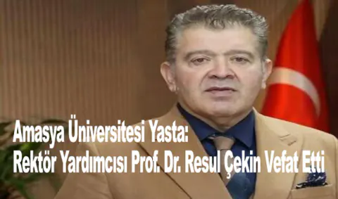 Amasya Üniversitesi'nde Büyük Kayıp: Rektör Yardımcısı Prof. Dr. Resul Çekin Vefat Etti