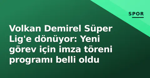Volkan Demirel Süper Lig'e dönüyor: Yeni görev için imza töreni programı belli oldu