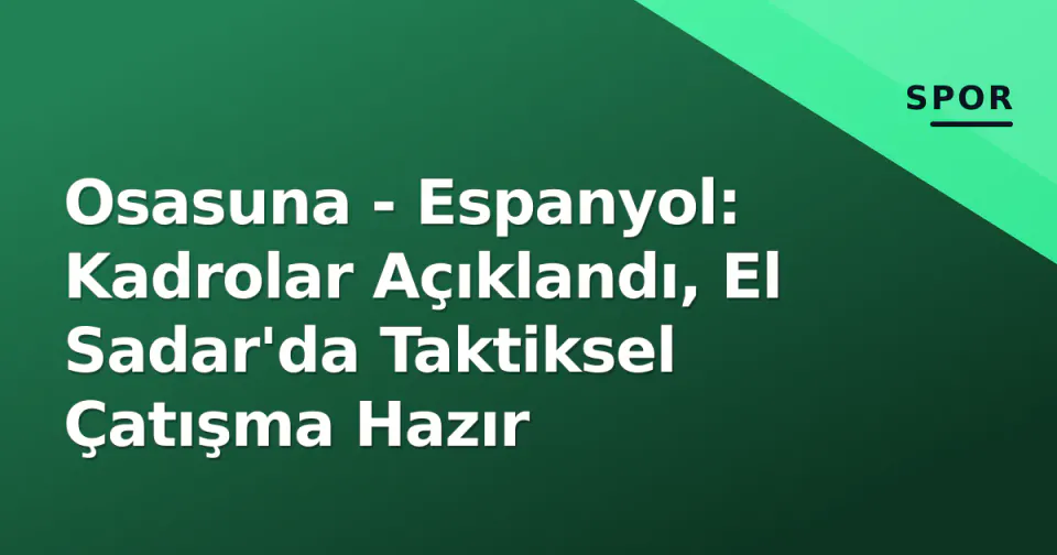 Osasuna - Espanyol: Kadrolar Açıklandı, El Sadar'da Taktiksel Çatışma Hazır görseli