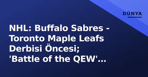 NHL: Buffalo Sabres - Toronto Maple Leafs Derbisi Öncesi; 'Battle of the QEW' Erken Sezon Testi
