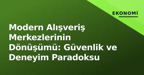 Modern Alışveriş Merkezlerinin Dönüşümü: Güvenlik ve Deneyim Paradoksu