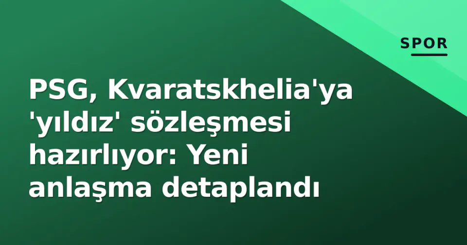 PSG, Kvaratskhelia'ya 'yıldız' sözleşmesi hazırlıyor: Yeni anlaşma detaplandı görseli