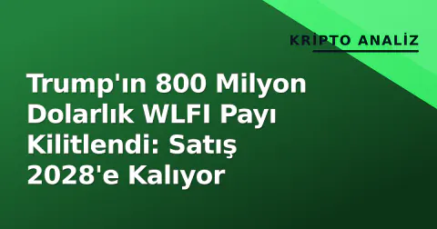 Trump'ın 800 Milyon Dolarlık WLFI Payı Kilitlendi: Satış 2028'e Kalıyor