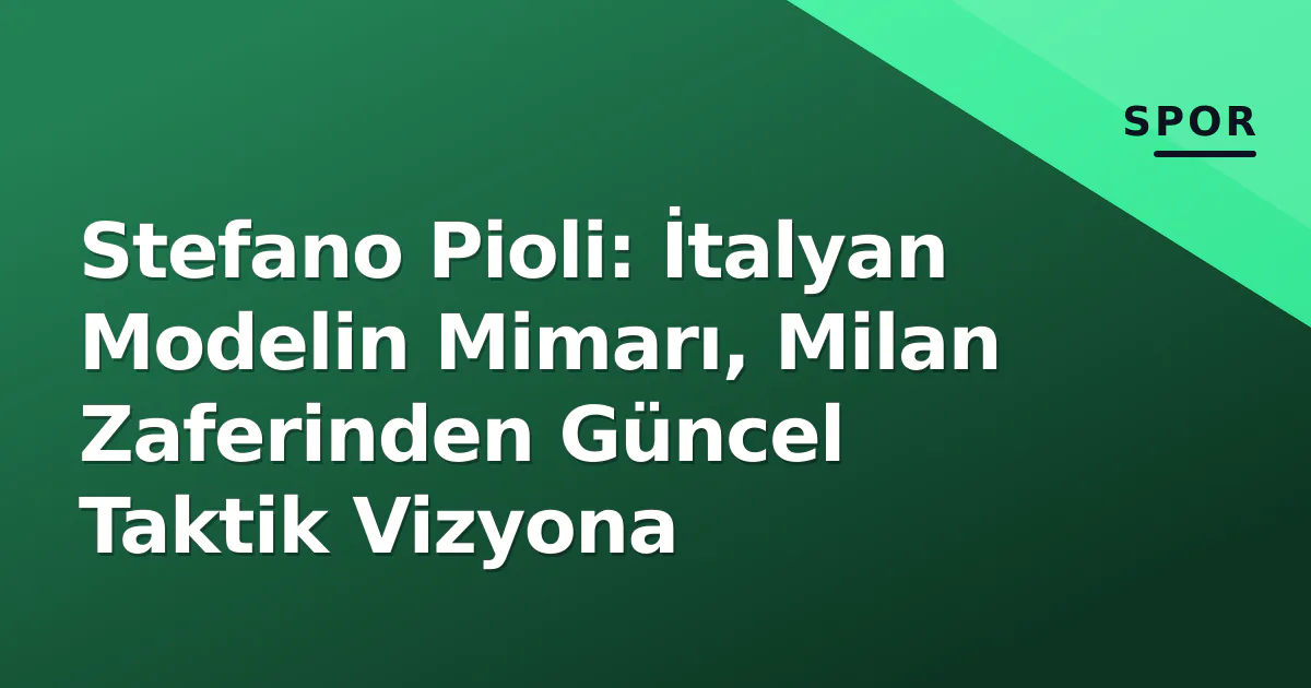 Stefano Pioli: İtalyan Modelin Mimarı, Milan Zaferinden Güncel Taktik Vizyona Stefano Pioli: İtalyan Modelin Mimarı, Milan Zaferinden Güncel Taktik Vizyona