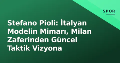 Stefano Pioli: İtalyan Modelin Mimarı, Milan Zaferinden Güncel Taktik Vizyona
