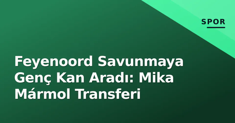 Feyenoord Savunmaya Genç Kan Aradı: Mika Mármol Transferi görseli