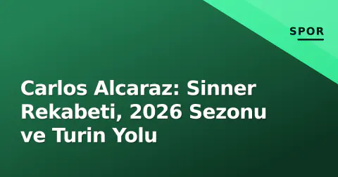 Carlos Alcaraz: Sinner Rekabeti, 2026 Sezonu ve Turin Yolu