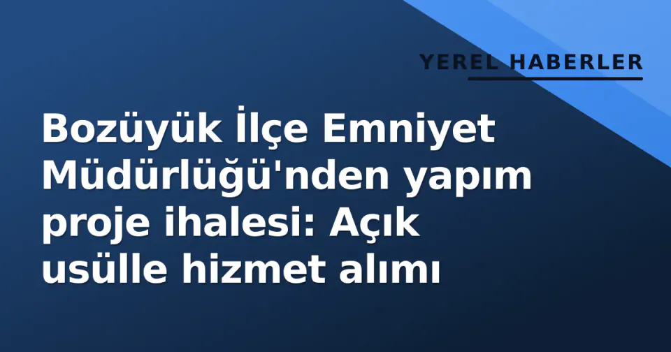Bozüyük İlçe Emniyet Müdürlüğü'nden yapım proje ihalesi: Açık usülle hizmet alımı görseli
