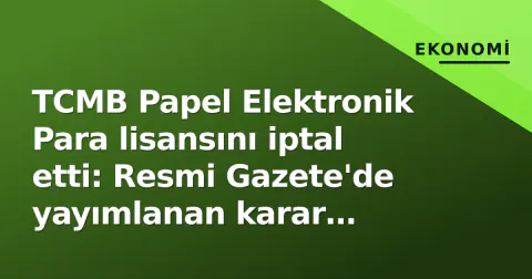 TCMB Papel Elektronik Para lisansını iptal etti: Resmi Gazete'de yayımlanan karar detayları TCMB Papel Elektronik Para lisansını iptal etti: Resmi Gazete'de yayımlanan karar detayları
