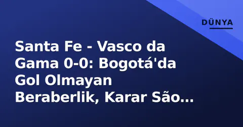 Santa Fe - Vasco da Gama 0-0: Bogotá'da Gol Olmayan Beraberlik, Karar São Januário'da