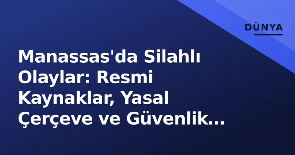 Manassas'da Silahlı Olaylar: Resmi Kaynaklar, Yasal Çerçeve ve Güvenlik Rehberi görseli