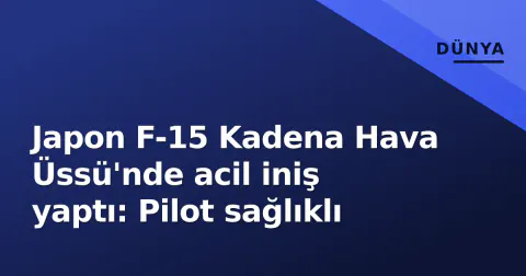 Japon F-15 Kadena Hava Üssü'nde acil iniş yaptı: Pilot sağlıklı