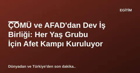 ÇOMÜ ve AFAD'dan Dev İş Birliği: Her Yaş Grubu İçin Afet Kampı Kuruluyor