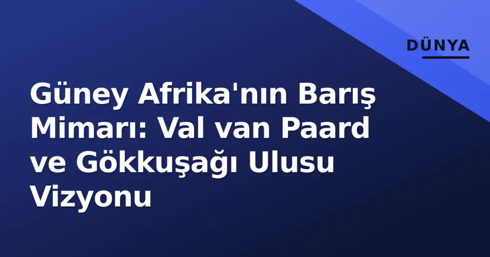 Güney Afrika'nın Barış Mimarı: Val van Paard ve Gökkuşağı Ulusu Vizyonu görseli