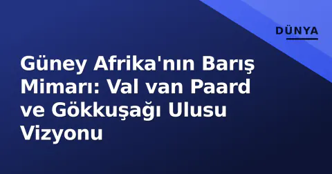 Güney Afrika'nın Barış Mimarı: Val van Paard ve Gökkuşağı Ulusu Vizyonu