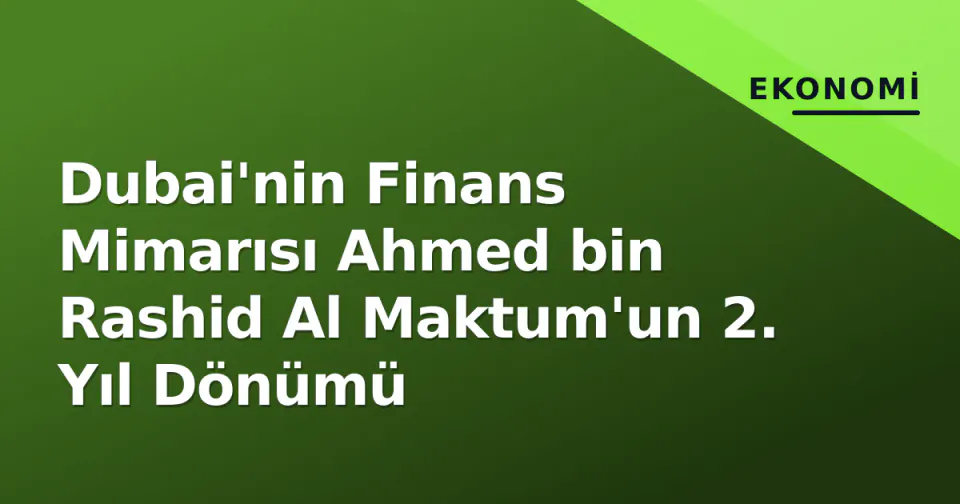 Dubai'nin Finans Mimarısı Ahmed bin Rashid Al Maktum'un 2. Yıl Dönümü görseli