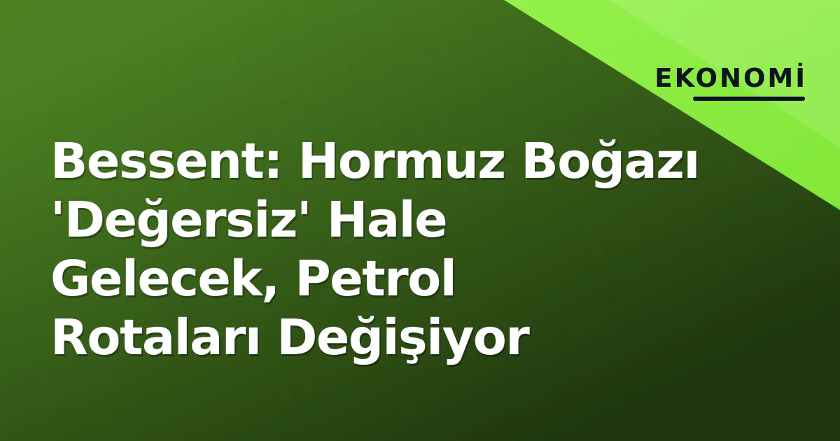 Bessent: Hormuz Boğazı 'Değersiz' Hale Gelecek, Petrol Rotaları Değişiyor Bessent: Hormuz Boğazı 'Değersiz' Hale Gelecek, Petrol Rotaları Değişiyor