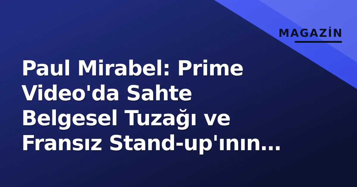 Paul Mirabel: Prime Video'da Sahte Belgesel Tuzağı ve Fransız Stand-up'ının Yeni Dönemi Paul Mirabel: Prime Video'da Sahte Belgesel Tuzağı ve Fransız Stand-up'ının Yeni Dönemi