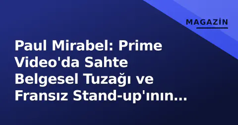 Paul Mirabel: Prime Video'da Sahte Belgesel Tuzağı ve Fransız Stand-up'ının Yeni Dönemi
