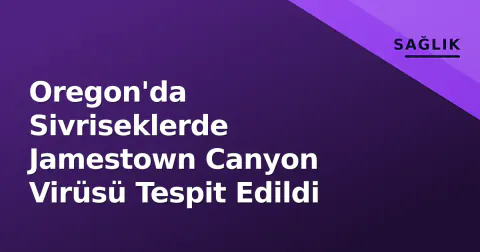 Oregon'da Sivriseklerde Jamestown Canyon Virüsü Tespit Edildi