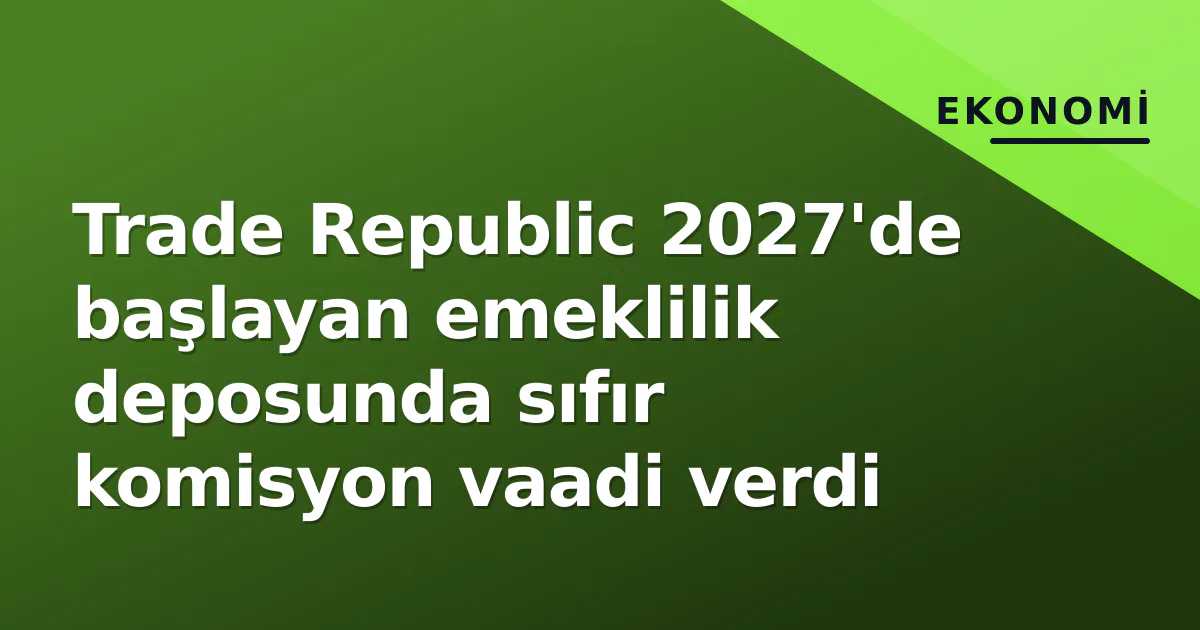 Trade Republic 2027'de başlayan emeklilik deposunda sıfır komisyon vaadi verdi Trade Republic 2027'de başlayan emeklilik deposunda sıfır komisyon vaadi verdi