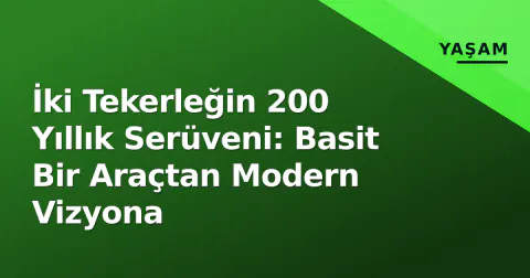 İki Tekerleğin 200 Yıllık Serüveni: Basit Bir Araçtan Modern Vizyona