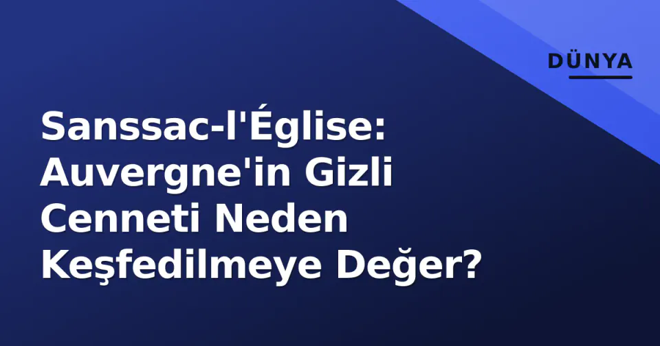 Sanssac-l'Église: Auvergne'in Gizli Cenneti Neden Keşfedilmeye Değer? görseli