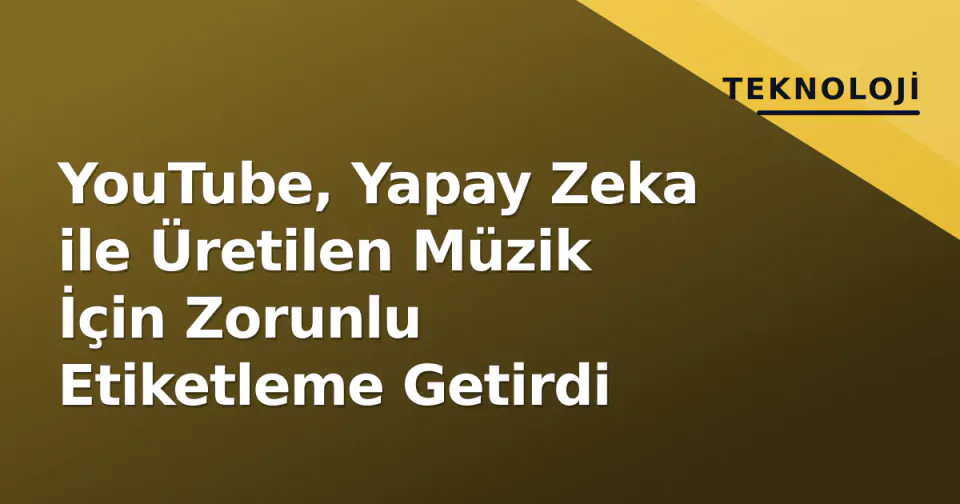 YouTube, Yapay Zeka ile Üretilen Müzik İçin Zorunlu Etiketleme Getirdi