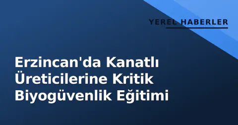 Erzincan'da Kanatlı Üreticilerine Kritik Biyogüvenlik Eğitimi