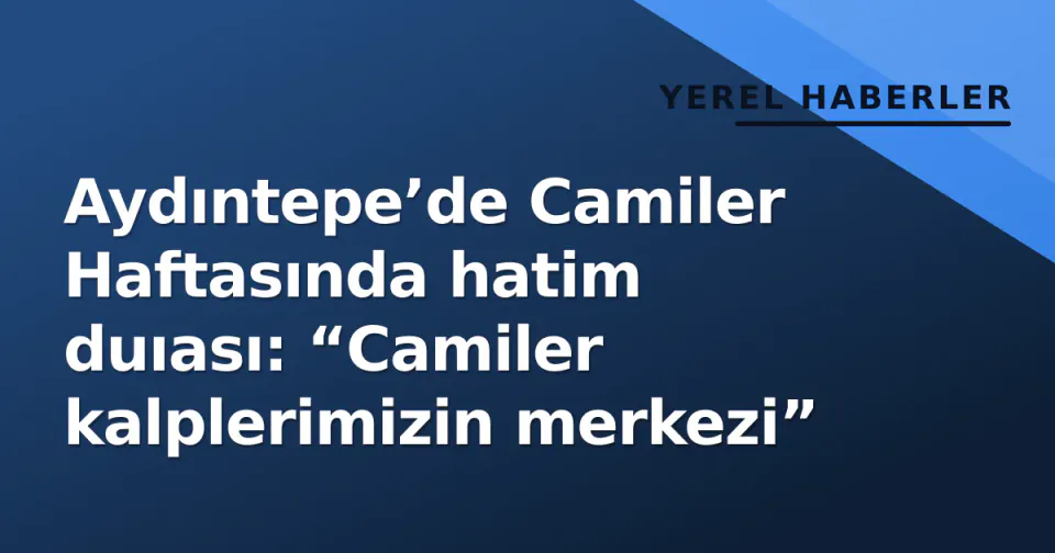 Aydıntepe’de Camiler Haftasında hatim duıası: “Camiler kalplerimizin merkezi” görseli